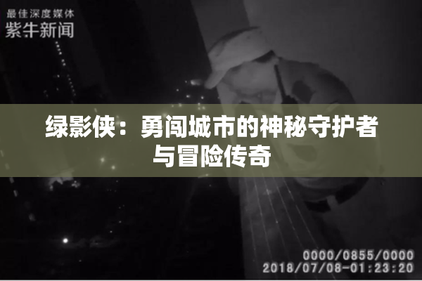 绿影侠：勇闯城市的神秘守护者与冒险传奇