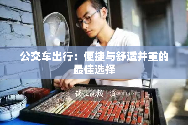 公交车出行：便捷与舒适并重的最佳选择