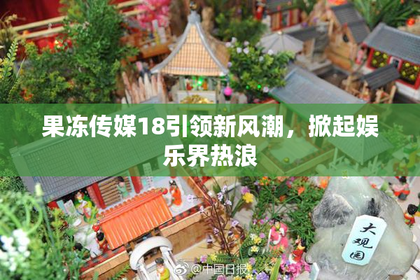 果冻传媒18引领新风潮，掀起娱乐界热浪