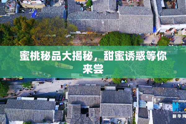 蜜桃秘品大揭秘，甜蜜诱惑等你来尝