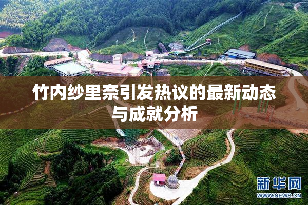 竹内纱里奈引发热议的最新动态与成就分析