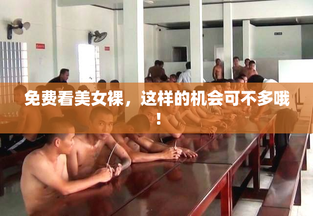 免费看美女裸，这样的机会可不多哦！