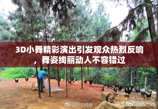 3D小舞精彩演出引发观众热烈反响，舞姿绚丽动人不容错过