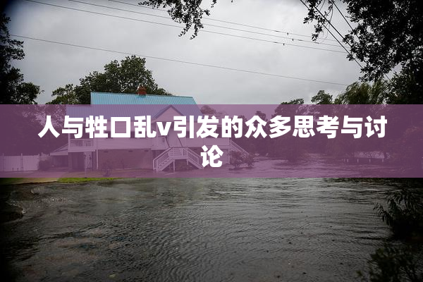 人与牲口乱v引发的众多思考与讨论