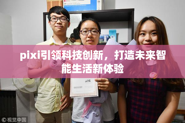 pixi引领科技创新，打造未来智能生活新体验