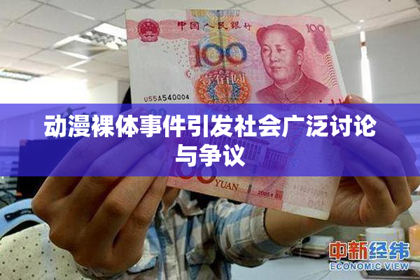 动漫裸体事件引发社会广泛讨论与争议