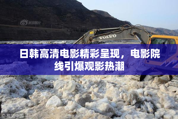 日韩高清电影精彩呈现，电影院线引爆观影热潮