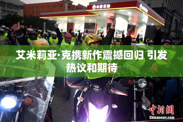 艾米莉亚·克携新作震撼回归 引发热议和期待