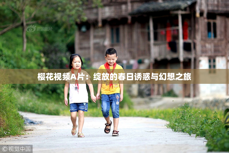 樱花视频A片：绽放的春日诱惑与幻想之旅