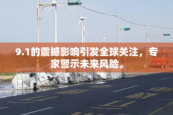 9.1的震撼影响引发全球关注，专家警示未来风险。