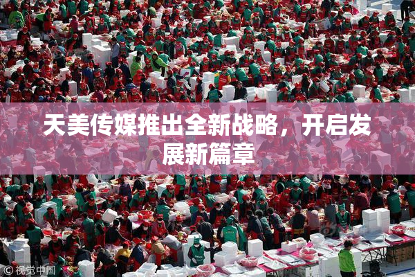 天美传媒推出全新战略，开启发展新篇章