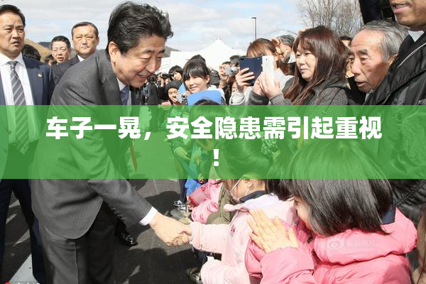 车子一晃，安全隐患需引起重视！