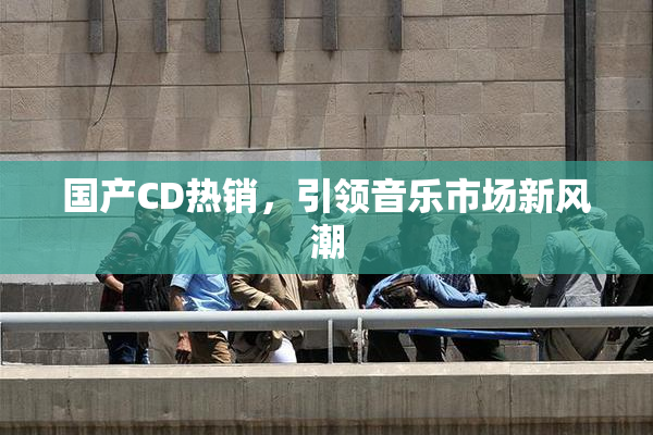 国产CD热销，引领音乐市场新风潮