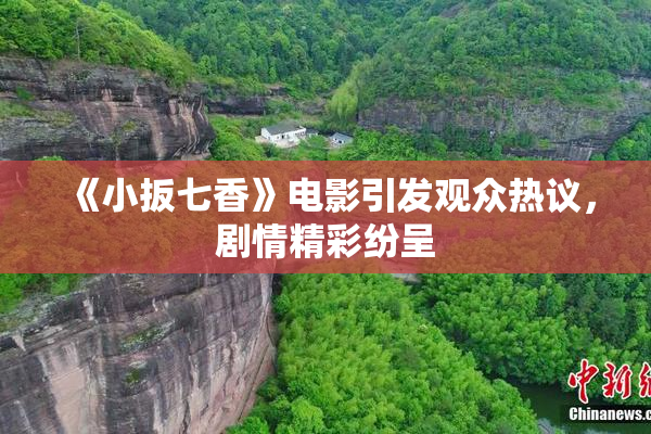 《小扳七香》电影引发观众热议，剧情精彩纷呈