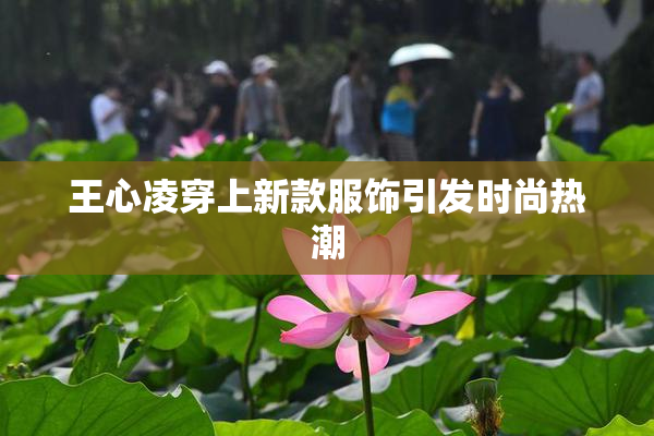 王心凌穿上新款服饰引发时尚热潮