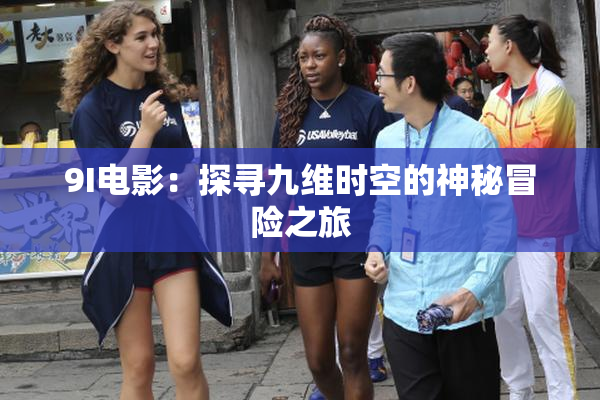 9I电影：探寻九维时空的神秘冒险之旅
