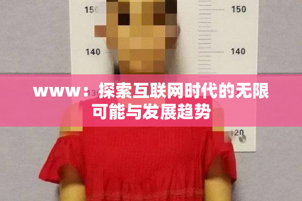 www：探索互联网时代的无限可能与发展趋势