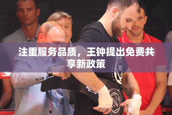 注重服务品质，王钟提出免费共享新政策