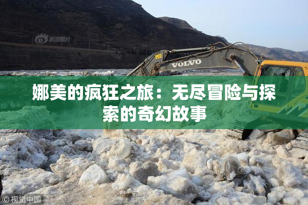 娜美的疯狂之旅：无尽冒险与探索的奇幻故事