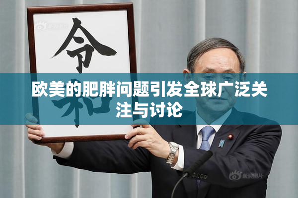 欧美的肥胖问题引发全球广泛关注与讨论