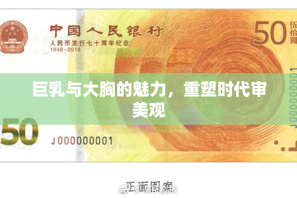 巨乳与大胸的魅力，重塑时代审美观