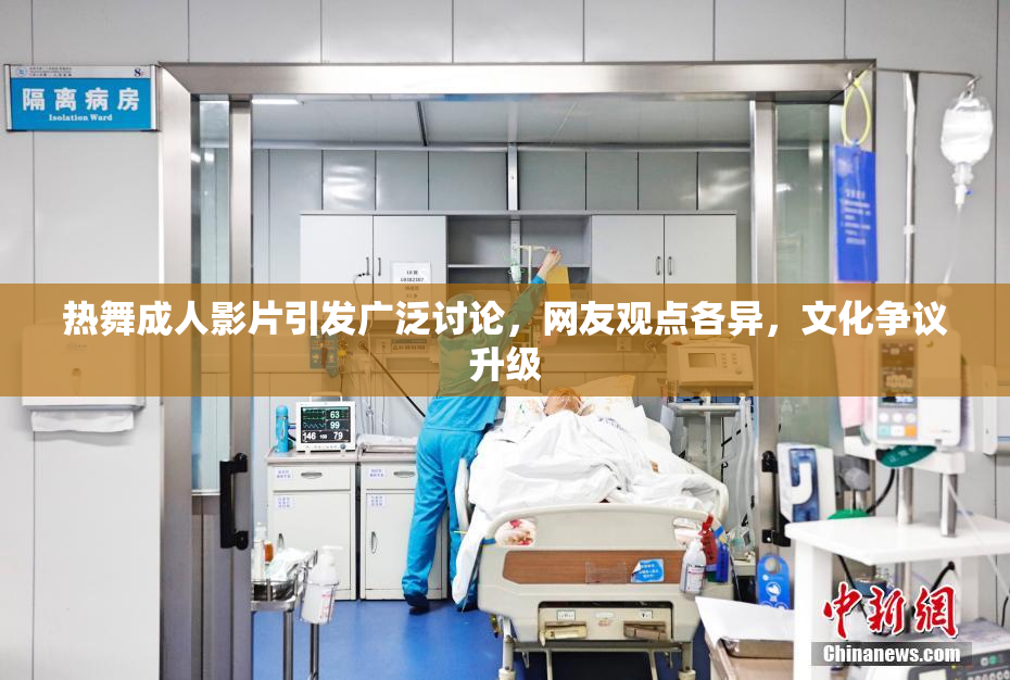 热舞成人影片引发广泛讨论，网友观点各异，文化争议升级