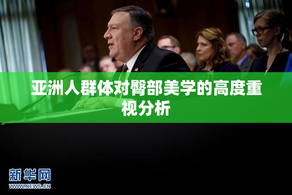 亚洲人群体对臀部美学的高度重视分析