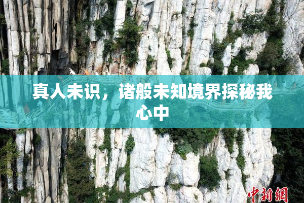 真人未识，诸般未知境界探秘我心中