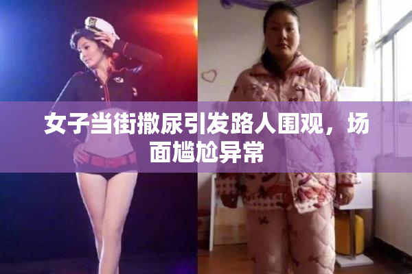 女子当街撒尿引发路人围观，场面尴尬异常