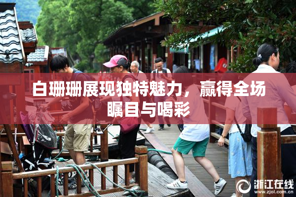白珊珊展现独特魅力，赢得全场瞩目与喝彩