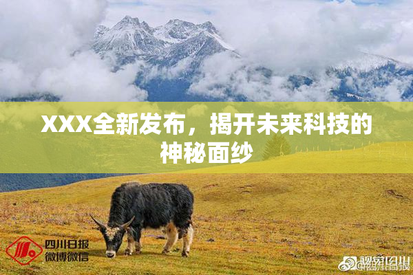 XXX全新发布，揭开未来科技的神秘面纱