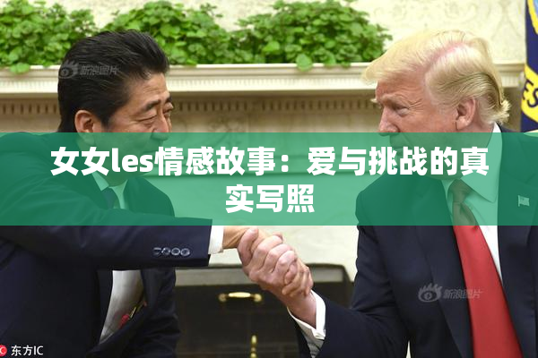 女女les情感故事：爱与挑战的真实写照