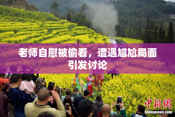 老师自慰被偷看，遭遇尴尬局面引发讨论