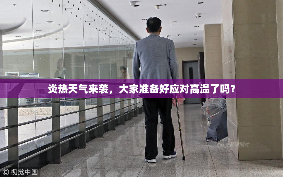 炎热天气来袭，大家准备好应对高温了吗？