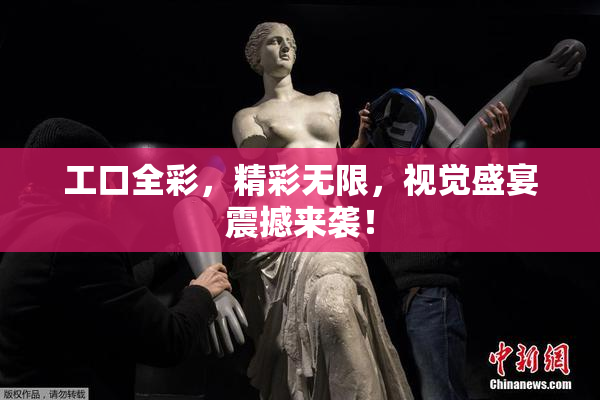 工口全彩，精彩无限，视觉盛宴震撼来袭！