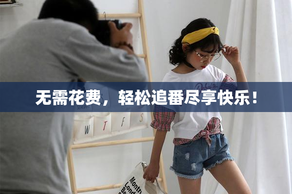 无需花费，轻松追番尽享快乐！