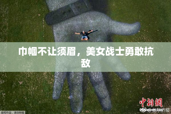 巾帼不让须眉，美女战士勇敢抗敌