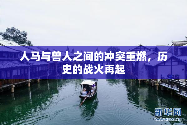 人马与兽人之间的冲突重燃，历史的战火再起