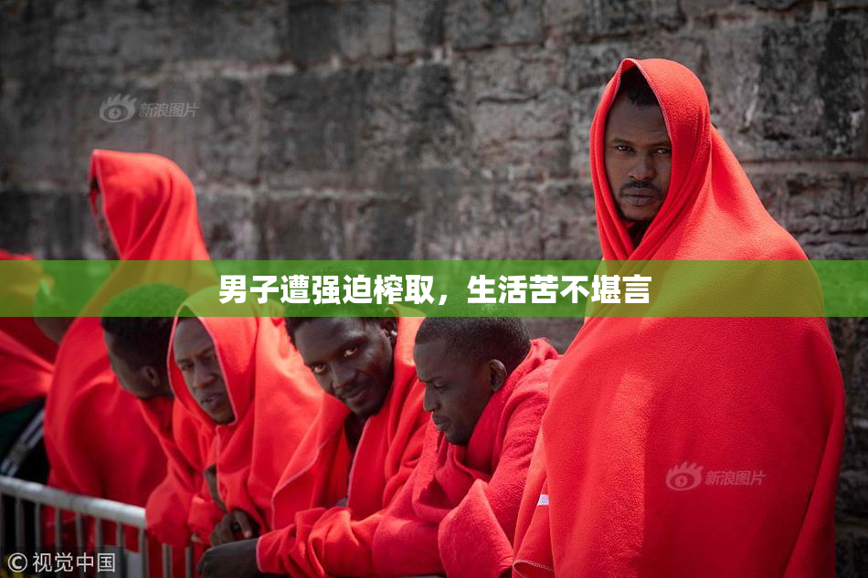 男子遭强迫榨取，生活苦不堪言