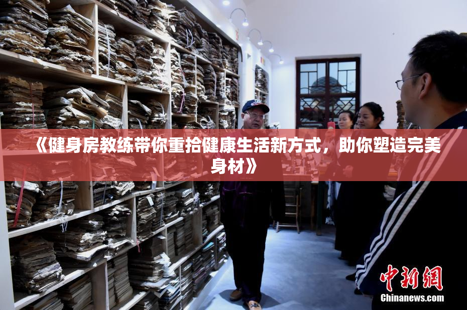 《健身房教练带你重拾健康生活新方式，助你塑造完美身材》