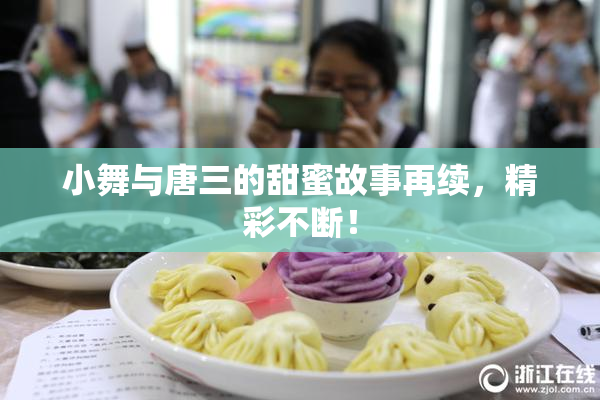 小舞与唐三的甜蜜故事再续，精彩不断！
