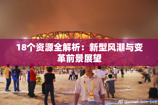 18个资源全解析：新型风潮与变革前景展望