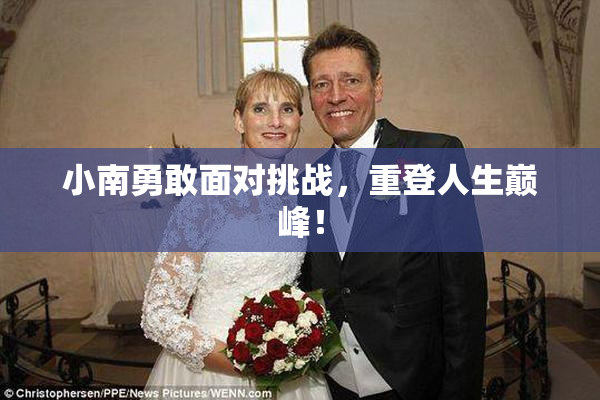 小南勇敢面对挑战，重登人生巅峰！
