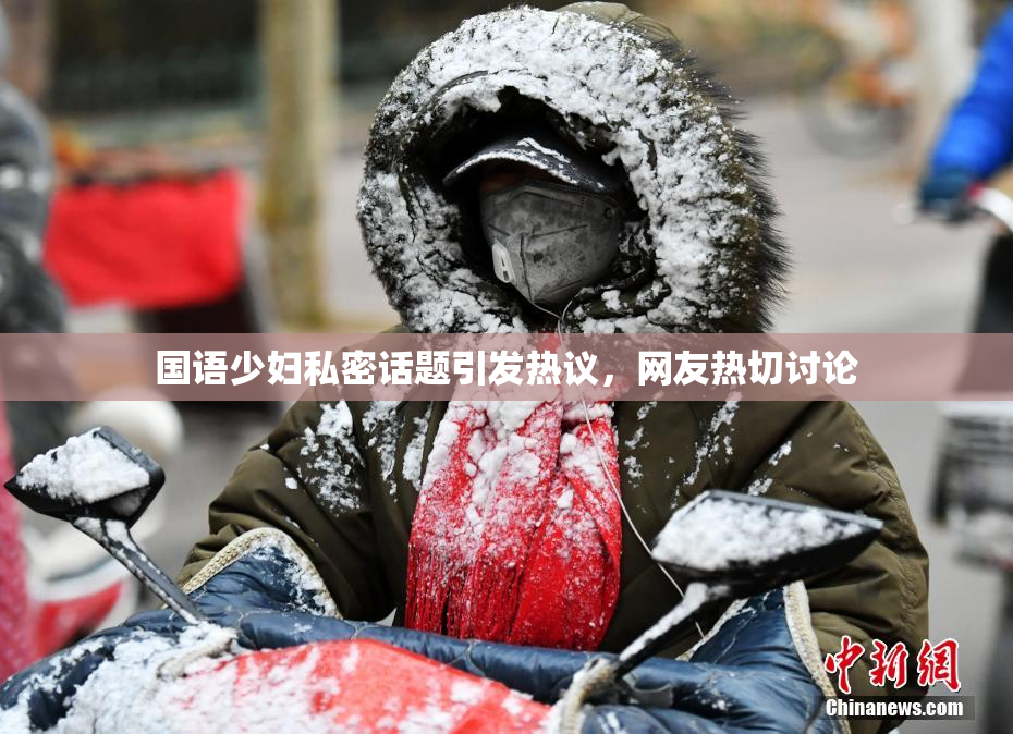 国语少妇私密话题引发热议，网友热切讨论