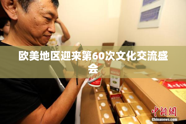 欧美地区迎来第60次文化交流盛会