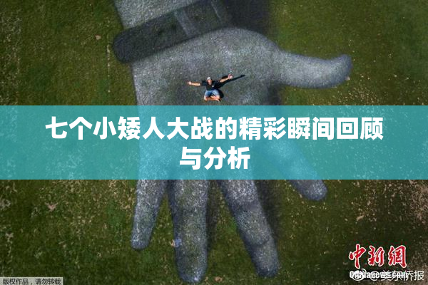 七个小矮人大战的精彩瞬间回顾与分析
