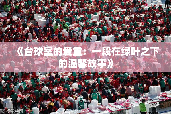 《台球室的爱重：一段在绿叶之下的温馨故事》