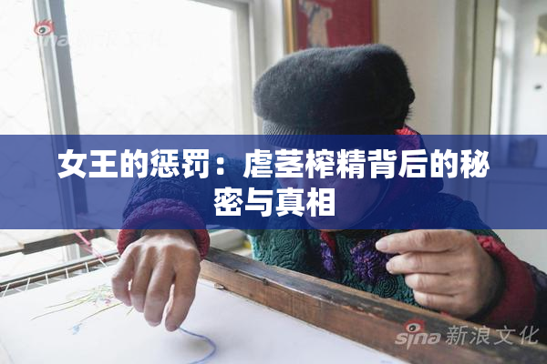 女王的惩罚：虐茎榨精背后的秘密与真相