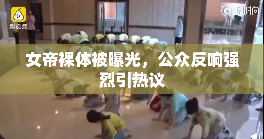 女帝裸体被曝光，公众反响强烈引热议
