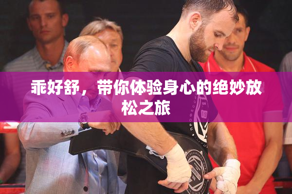 乖好舒，带你体验身心的绝妙放松之旅